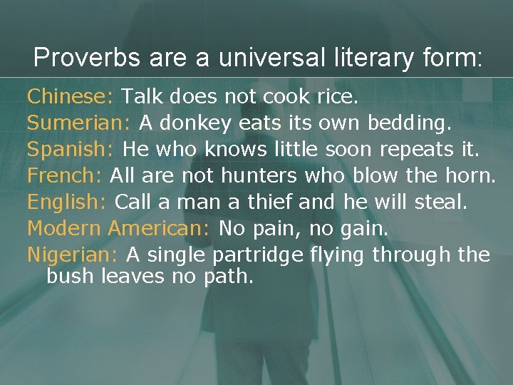 Proverbs are a universal literary form: Chinese: Talk does not cook rice. Sumerian: A