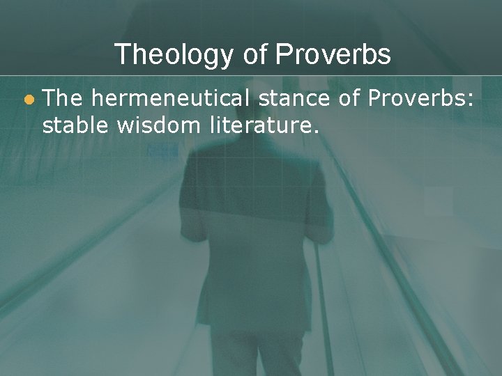 Theology of Proverbs l The hermeneutical stance of Proverbs: stable wisdom literature. 