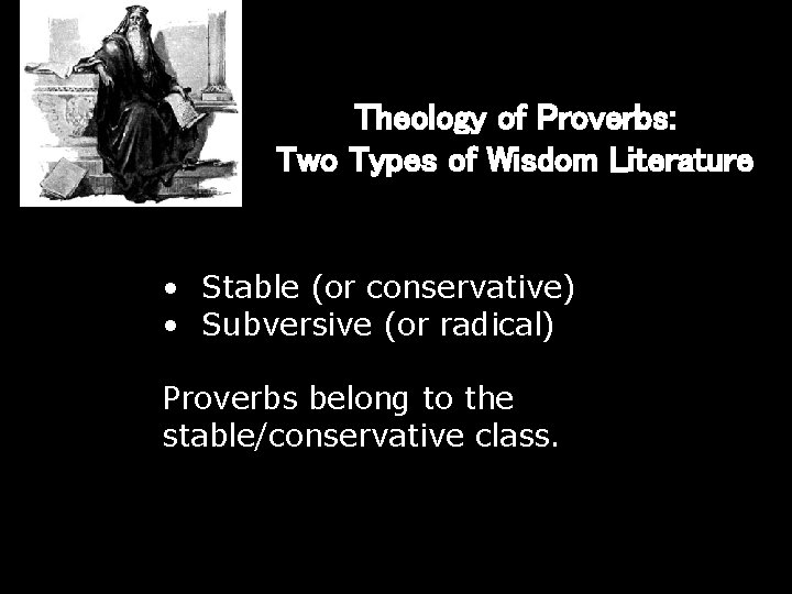 Theology of Proverbs: Two Types of Wisdom Literature • Stable (or conservative) • Subversive