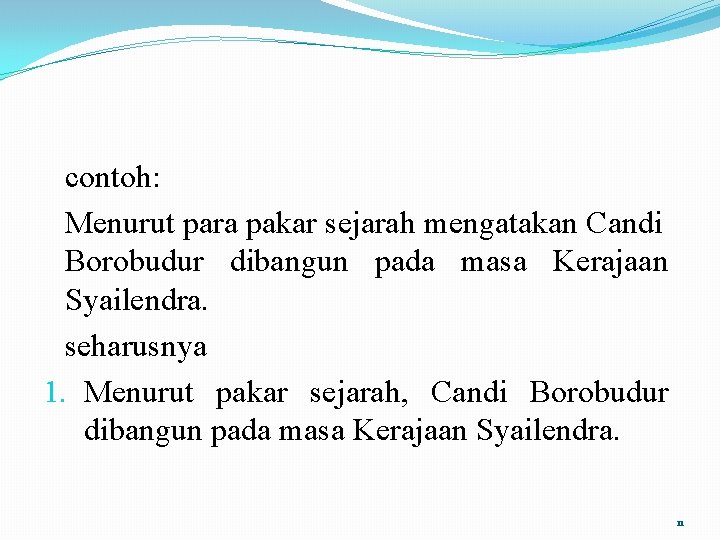 contoh: Menurut para pakar sejarah mengatakan Candi Borobudur dibangun pada masa Kerajaan Syailendra. seharusnya