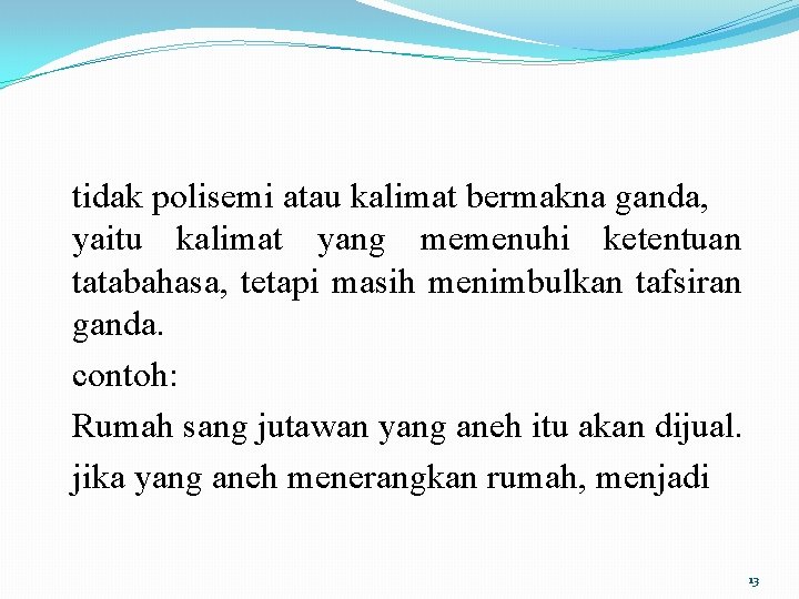 tidak polisemi atau kalimat bermakna ganda, yaitu kalimat yang memenuhi ketentuan tatabahasa, tetapi masih