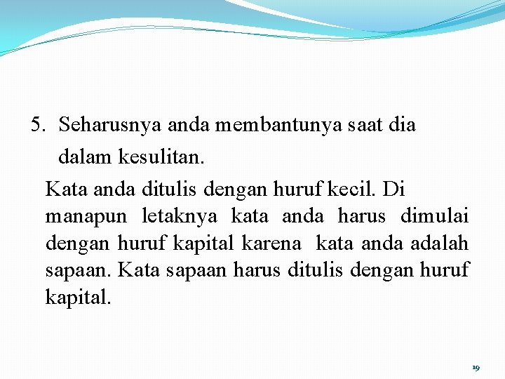 5. Seharusnya anda membantunya saat dia dalam kesulitan. Kata anda ditulis dengan huruf kecil.