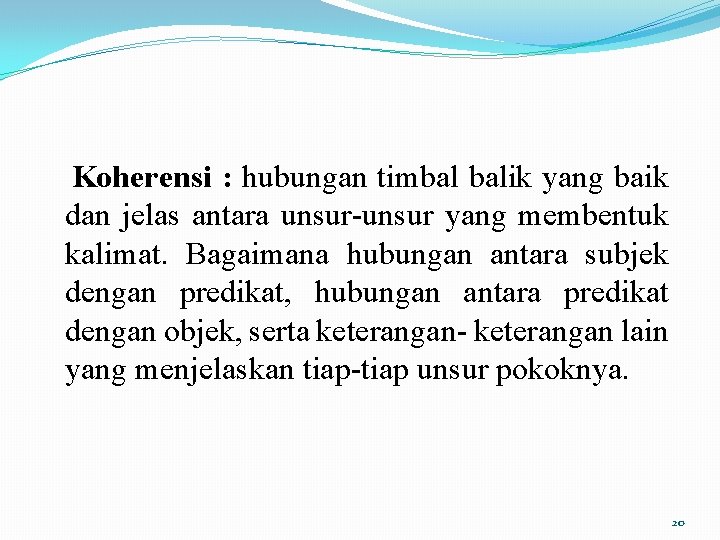 Koherensi : hubungan timbal balik yang baik dan jelas antara unsur-unsur yang membentuk kalimat.