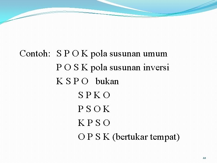 Contoh: S P O K pola susunan umum P O S K pola susunan