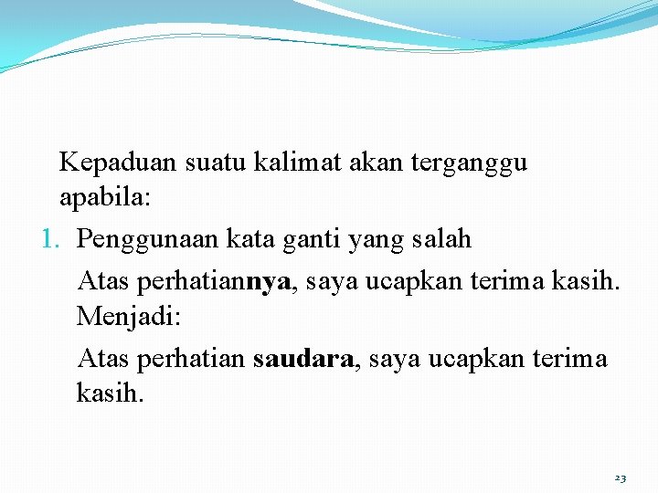Kepaduan suatu kalimat akan terganggu apabila: 1. Penggunaan kata ganti yang salah Atas perhatiannya,