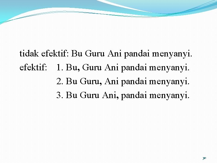 tidak efektif: Bu Guru Ani pandai menyanyi. efektif: 1. Bu, Guru Ani pandai menyanyi.
