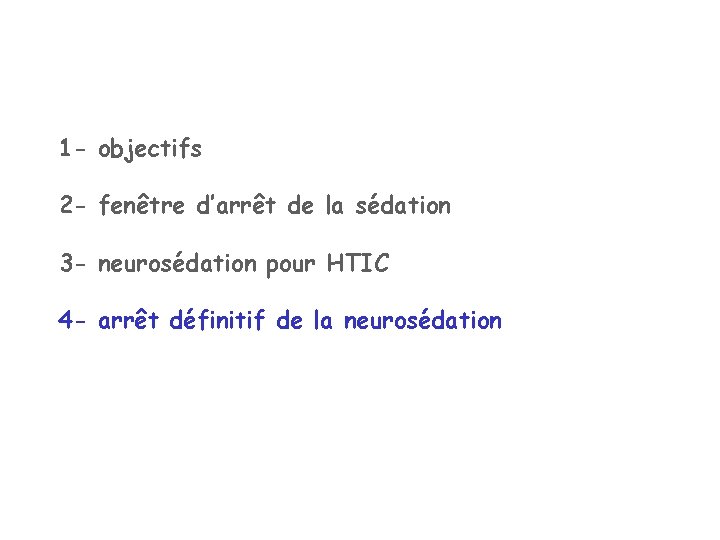 1 - objectifs 2 - fenêtre d’arrêt de la sédation 3 - neurosédation pour