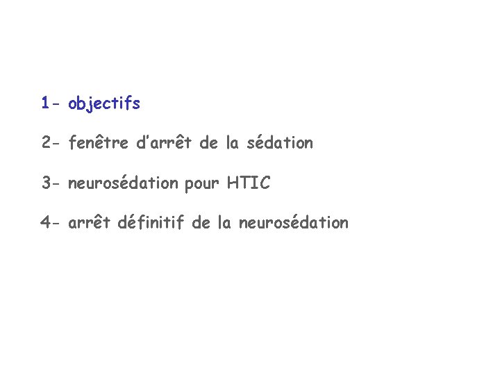 1 - objectifs 2 - fenêtre d’arrêt de la sédation 3 - neurosédation pour