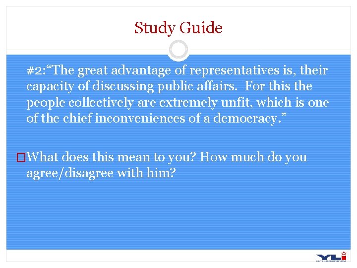 Study Guide #2: “The great advantage of representatives is, their capacity of discussing public
