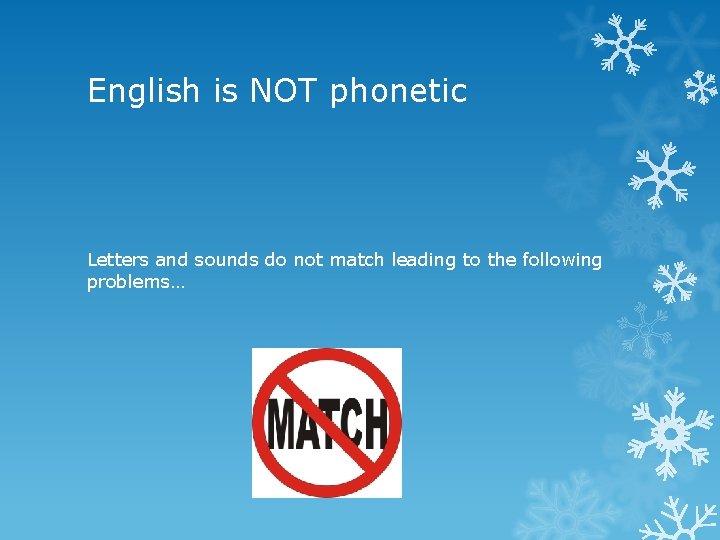 English is NOT phonetic Letters and sounds do not match leading to the following
