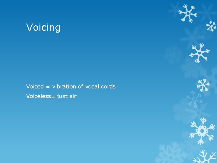 Voicing Voiced = vibration of vocal cords Voiceless= just air 