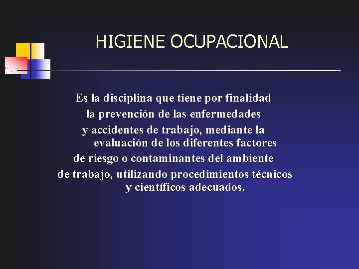 HIGIENE OCUPACIONAL Es la disciplina que tiene por finalidad la prevención de las enfermedades