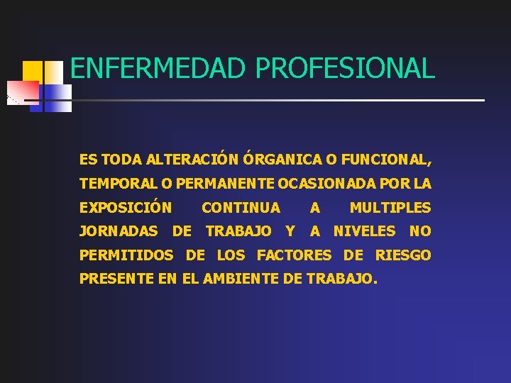 ENFERMEDAD PROFESIONAL ES TODA ALTERACIÓN ÓRGANICA O FUNCIONAL, TEMPORAL O PERMANENTE OCASIONADA POR LA