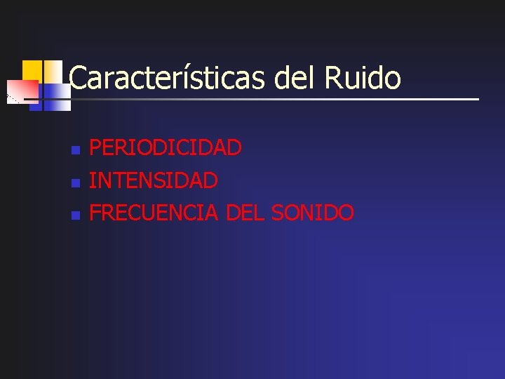 Características del Ruido n n n PERIODICIDAD INTENSIDAD FRECUENCIA DEL SONIDO 