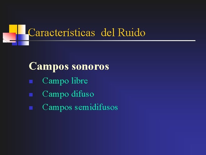 Características del Ruido Campos sonoros n n n Campo libre Campo difuso Campos semidifusos