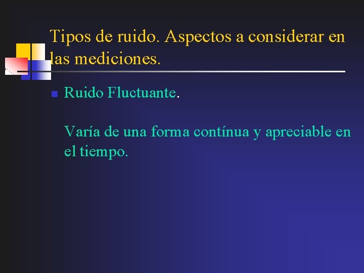 Tipos de ruido. Aspectos a considerar en las mediciones. n Ruido Fluctuante. Varía de