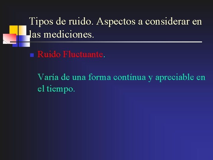 Tipos de ruido. Aspectos a considerar en las mediciones. n Ruido Fluctuante. Varía de