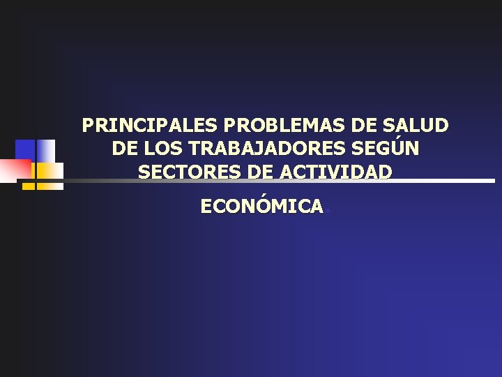 PRINCIPALES PROBLEMAS DE SALUD DE LOS TRABAJADORES SEGÚN SECTORES DE ACTIVIDAD ECONÓMICA. 