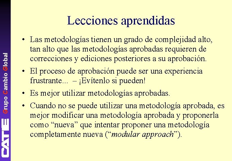 Grupo Cambio Global Lecciones aprendidas • Las metodologías tienen un grado de complejidad alto,