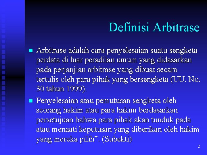 Definisi Arbitrase n n Arbitrase adalah cara penyelesaian suatu sengketa perdata di luar peradilan