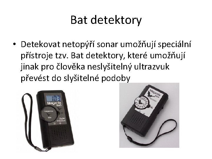 Bat detektory • Detekovat netopýří sonar umožňují speciální přístroje tzv. Bat detektory, které umožňují