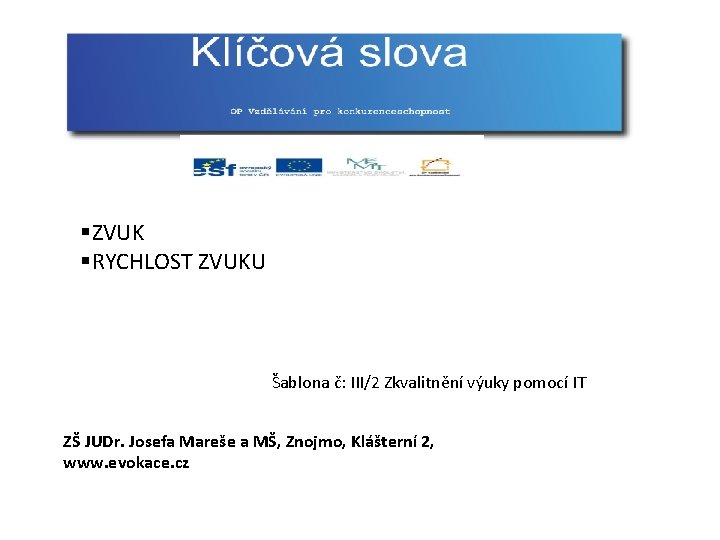 §ZVUK §RYCHLOST ZVUKU Šablona č: III/2 Zkvalitnění výuky pomocí IT ZŠ JUDr. Josefa Mareše