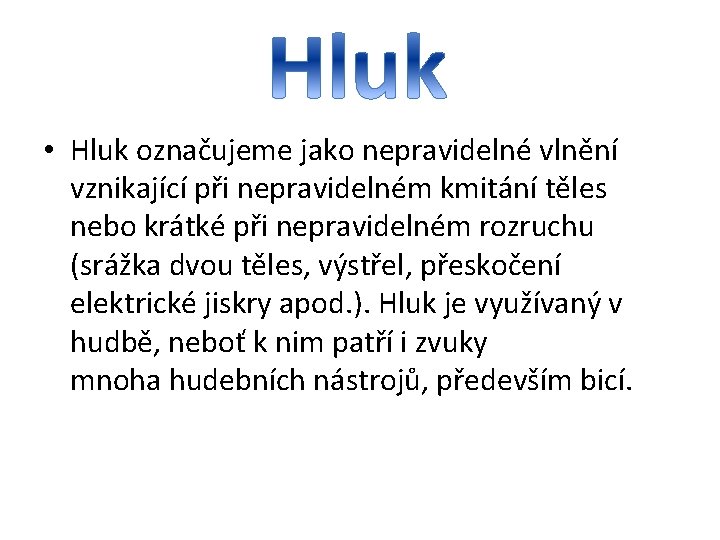  • Hluk označujeme jako nepravidelné vlnění vznikající při nepravidelném kmitání těles nebo krátké