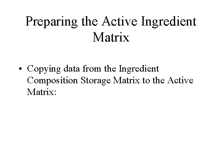Preparing the Active Ingredient Matrix • Copying data from the Ingredient Composition Storage Matrix