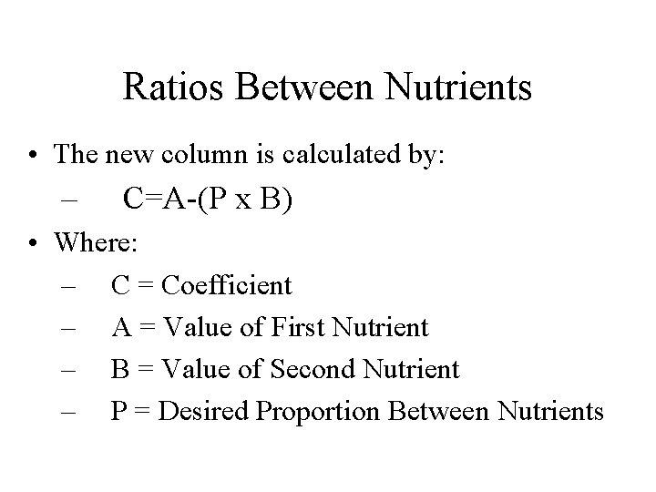 Ratios Between Nutrients • The new column is calculated by: – C=A-(P x B)