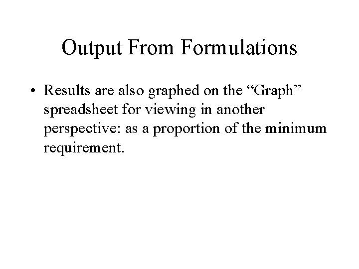 Output From Formulations • Results are also graphed on the “Graph” spreadsheet for viewing