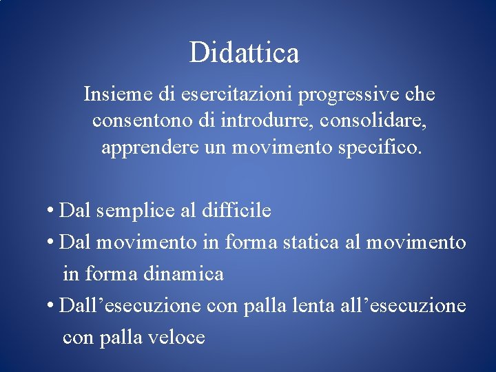 Didattica Insieme di esercitazioni progressive che consentono di introdurre, consolidare, apprendere un movimento specifico.