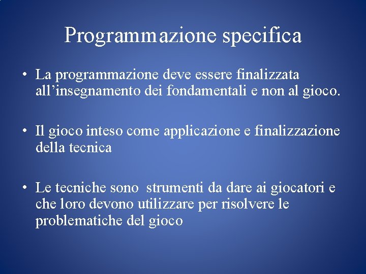 Programmazione specifica • La programmazione deve essere finalizzata all’insegnamento dei fondamentali e non al