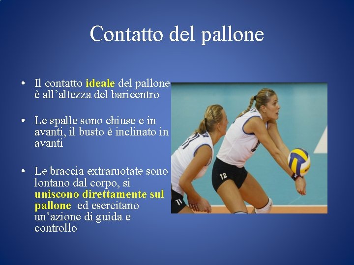 Contatto del pallone • Il contatto ideale del pallone è all’altezza del baricentro •