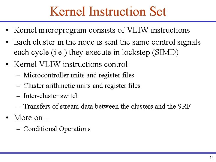 Kernel Instruction Set • Kernel microprogram consists of VLIW instructions • Each cluster in