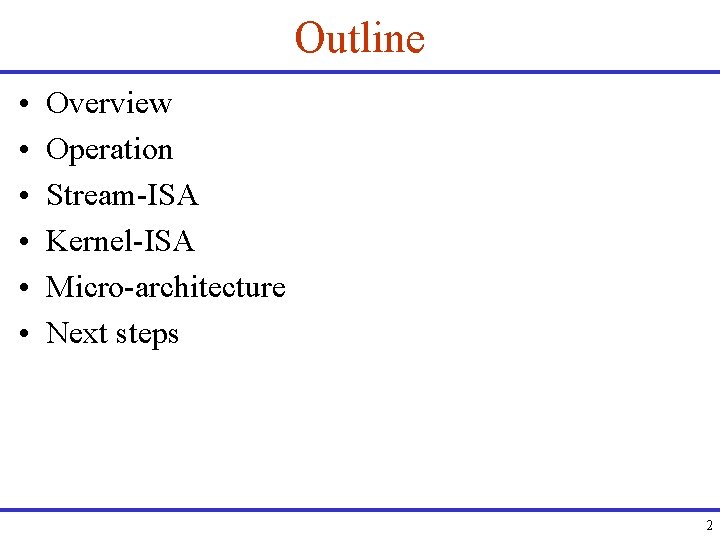 Outline • • • Overview Operation Stream-ISA Kernel-ISA Micro-architecture Next steps 2 