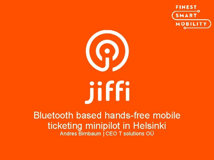 Bluetooth based hands-free mobile ticketing minipilot in Helsinki Andres Birnbaum | CEO T solutions