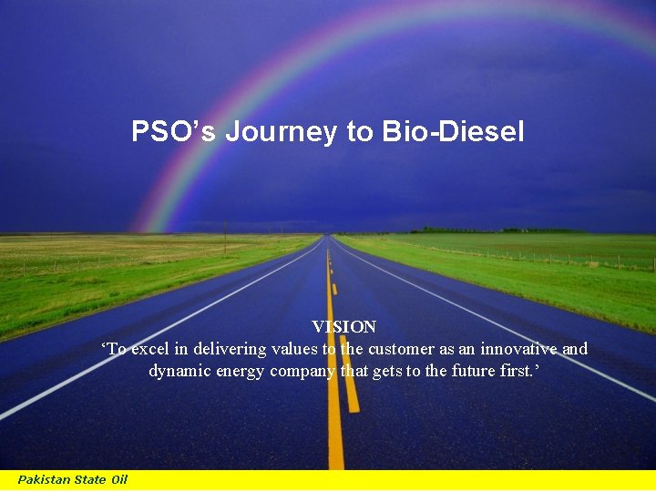 B PSO’s Journey to Bio-Diesel VISION ‘To excel in delivering values to the customer