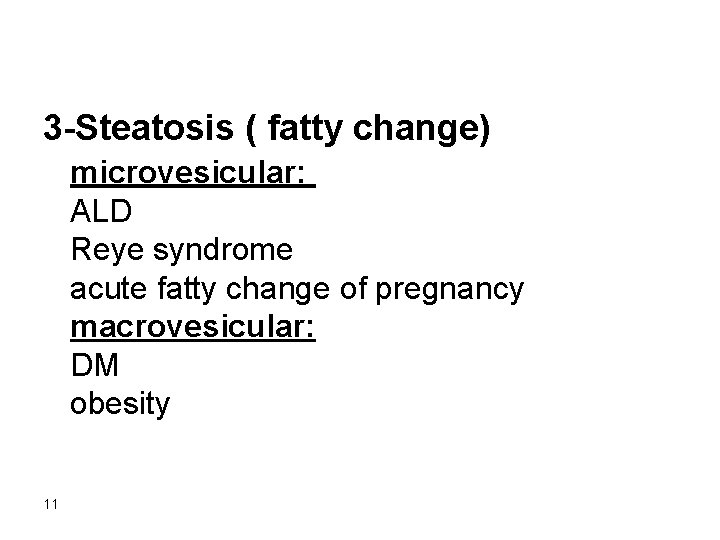 3 -Steatosis ( fatty change) microvesicular: ALD Reye syndrome acute fatty change of pregnancy