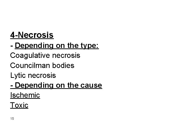 4 -Necrosis - Depending on the type: Coagulative necrosis Councilman bodies Lytic necrosis -