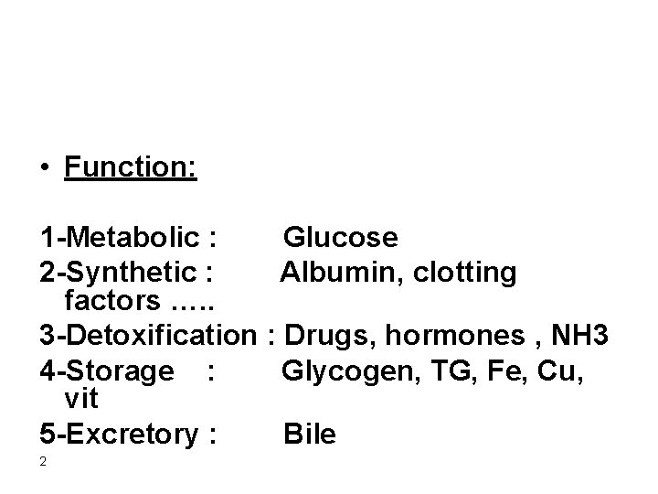  • Function: 1 -Metabolic : Glucose 2 -Synthetic : Albumin, clotting factors ….