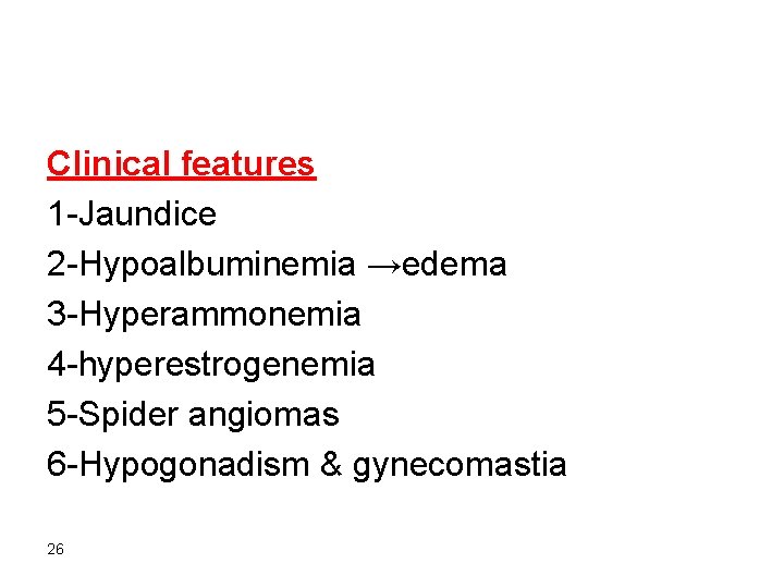 Clinical features 1 -Jaundice 2 -Hypoalbuminemia →edema 3 -Hyperammonemia 4 -hyperestrogenemia 5 -Spider angiomas
