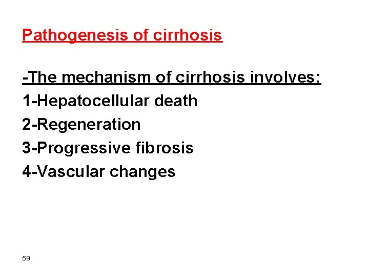 Pathogenesis of cirrhosis -The mechanism of cirrhosis involves: 1 -Hepatocellular death 2 -Regeneration 3
