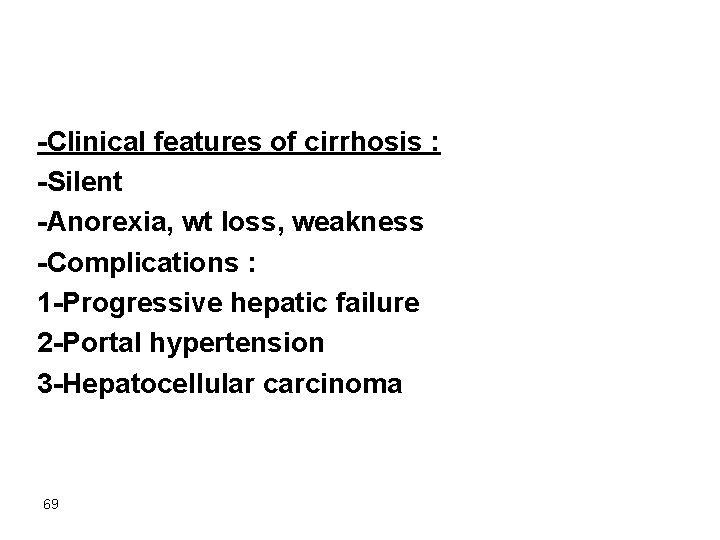 -Clinical features of cirrhosis : -Silent -Anorexia, wt loss, weakness -Complications : 1 -Progressive