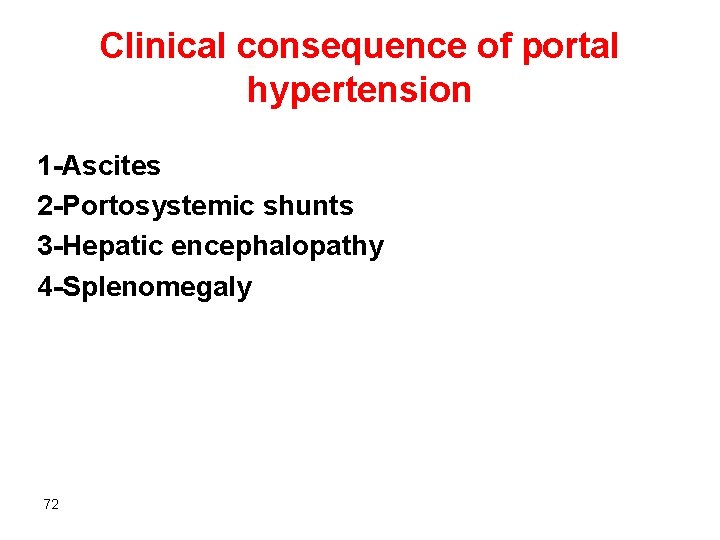 Clinical consequence of portal hypertension 1 -Ascites 2 -Portosystemic shunts 3 -Hepatic encephalopathy 4