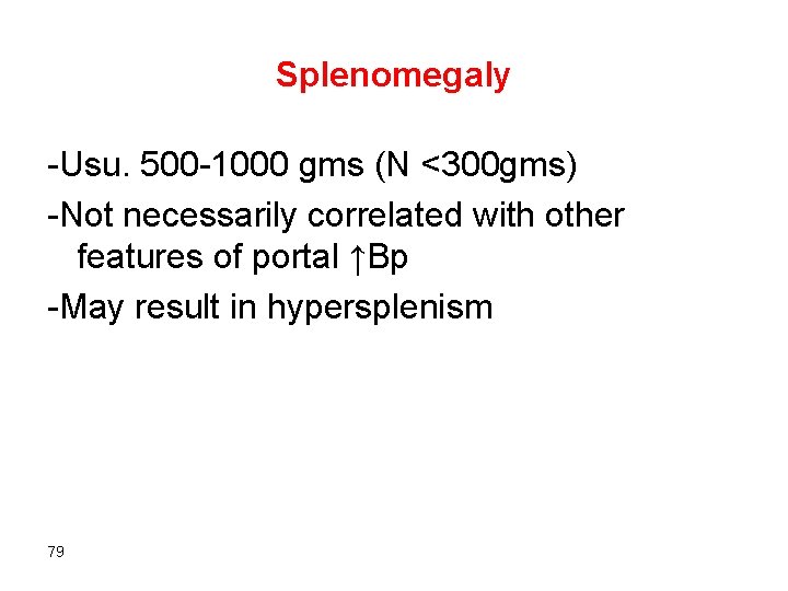 Splenomegaly -Usu. 500 -1000 gms (N <300 gms) -Not necessarily correlated with other features