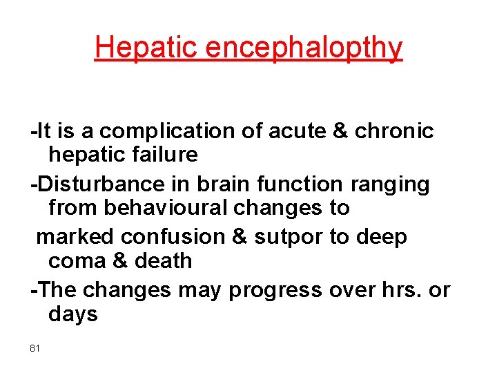 Hepatic encephalopthy -It is a complication of acute & chronic hepatic failure -Disturbance in