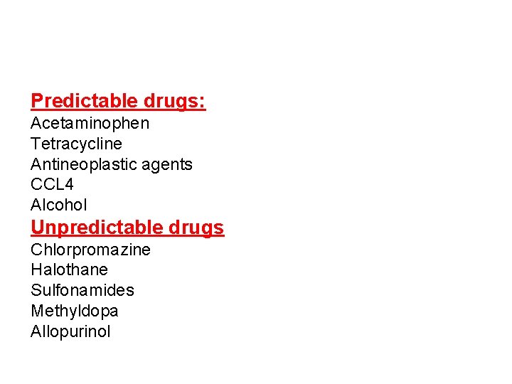 Predictable drugs: Acetaminophen Tetracycline Antineoplastic agents CCL 4 Alcohol Unpredictable drugs Chlorpromazine Halothane Sulfonamides