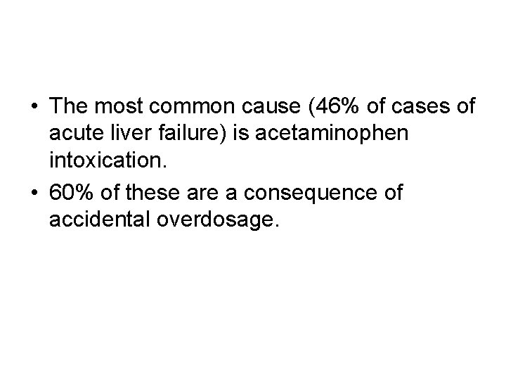  • The most common cause (46% of cases of acute liver failure) is