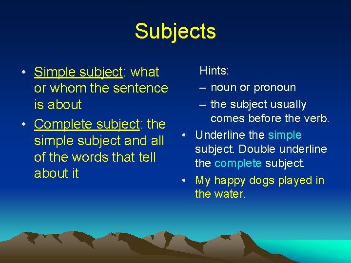 Subjects Hints: • Simple subject: what – noun or pronoun or whom the sentence