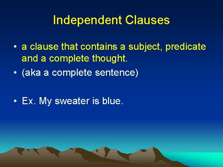 Independent Clauses • a clause that contains a subject, predicate and a complete thought.